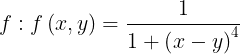 \large f:f\left ( x,y \right )= \frac{1}{1+\left ( x-y \right )^{4}}