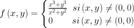 \LARGE f\left ( x,y \right )=\left\{\begin{matrix} \frac{x^{3}+y^{3}}{x^{2}+y^{2}}\; \; si \left ( x,y \right )\neq \left ( 0,0 \right )\\ 0\: \; \! \; \; \; \; \; \; si \left ( x,y \right )\neq \left ( 0,0 \right ) \end{matrix}\right.