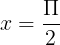\large x= \frac{\Pi }{2}