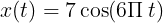 \large x(t)=7\cos (6\Pi\: t)
