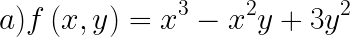 \LARGE a) f\left ( x,y \right )=x^{3}-x^{2}y+3y^{2}