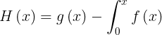 \large H\left ( x \right )=g\left ( x \right )-\int_{0}^{x}f\left ( x \right )