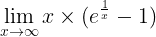 \large \lim_{x\rightarrow \infty }x\times (e^{\frac{1}{x}}-1)