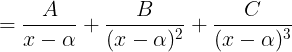 \large = \frac{A}{x-\alpha }+\frac{B}{(x-\alpha)^{2} }+\frac{C}{(x-\alpha)^{3} }