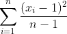 \sum_{i=1}^{n}\frac{(x_{i}-1)^{2}}{n-1}
