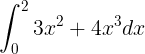 \large \int_{0}^{2}3x^{2}+4x^{3}dx