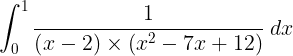 \large \int_{0}^{1}\frac{1}{\left ( x-2 \right )\times \left ( x^{2}-7x+12 \right )}\; dx